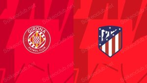 Soi kèo Girona vs Atletico Madrid 03h30 ngày 4/1/2024, La Liga