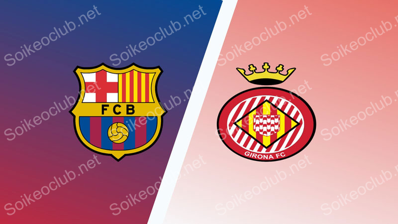 Soi kèo Barcelona vs Girona, 3h00, ngày 11/12/2023, La Liga
